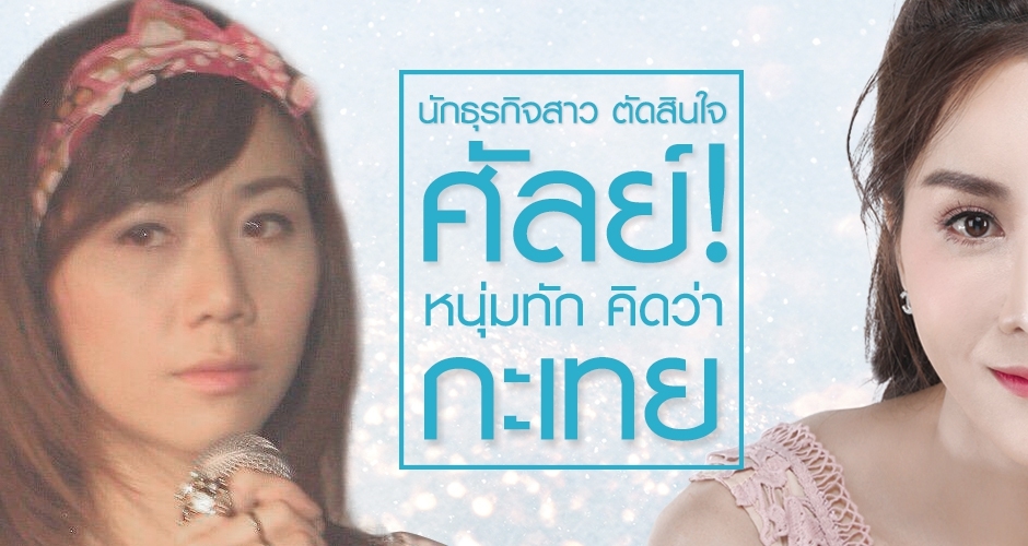 นักธุรกิจสาว ตัดสินใจศัลย์ ! หนุ่มทัก คิดว่ากะเทย