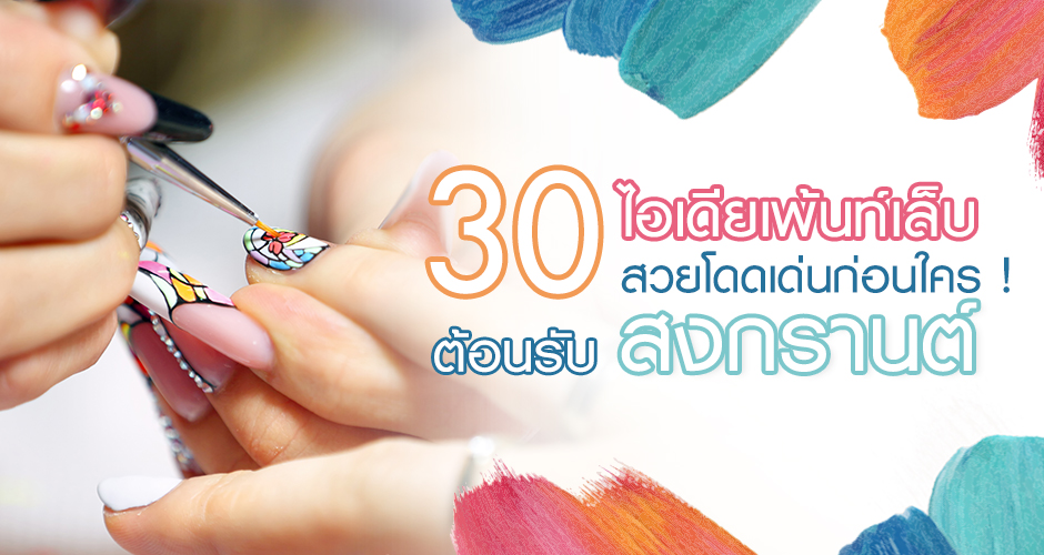 “30 ไอเดียเพ้นท์เล็บ”  สวยโดดเด่นก่อนใคร ! ต้อนรับสงกรานต์