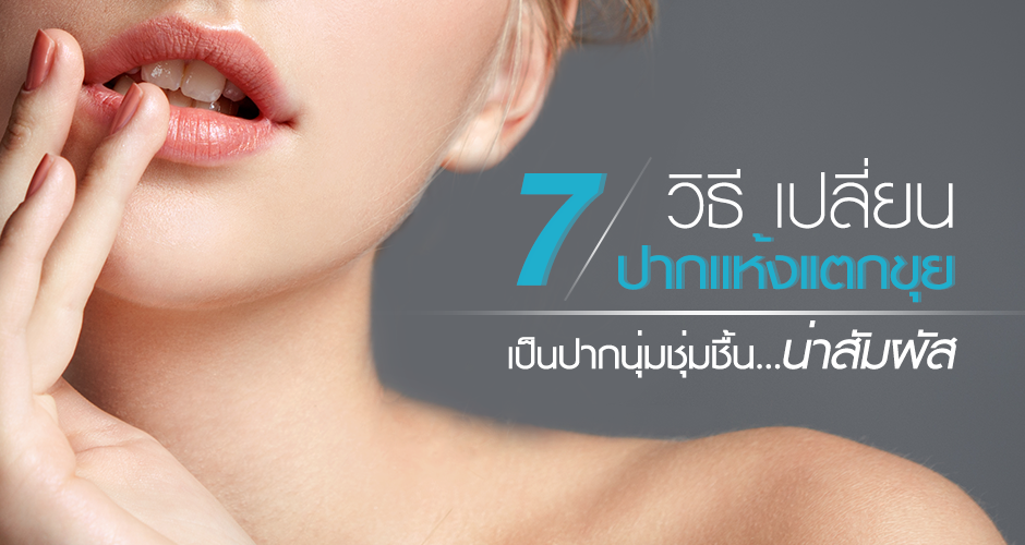 7 วิธี เปลี่ยน ปากเเห้งเเตกขุย เป็นปากนุ่มชุ่มชื้น..น่าสัมผัส