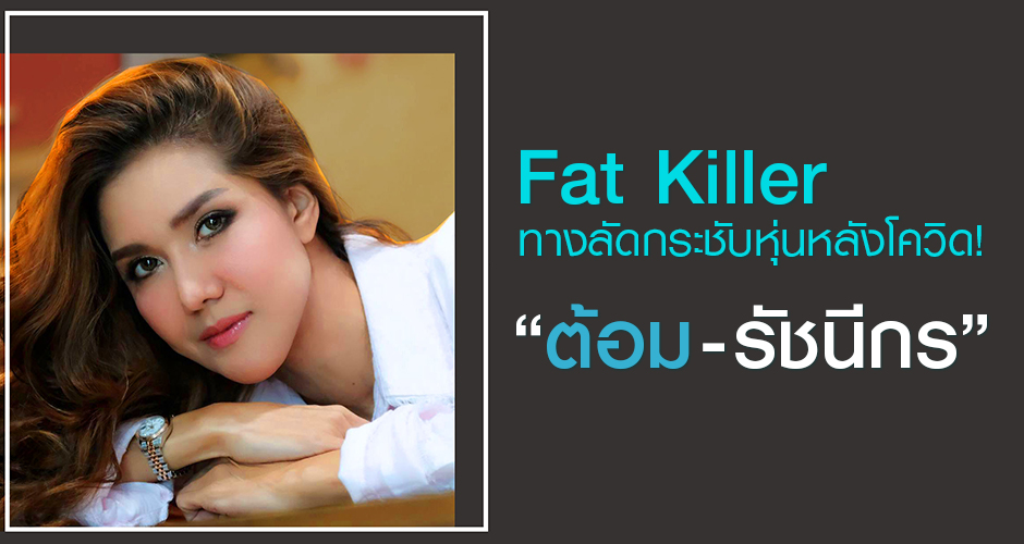 Fat Killer ทางลัดกระชับหุ่นหลังโควิด! ฉบับ “ต้อม-รัชนีกร”