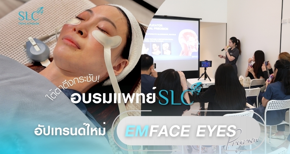 ใต้ตาตึงกระชับ! อบรมแพทย์ SLC อัปเทรนด์ใหม่ EMFACE Eyes Program